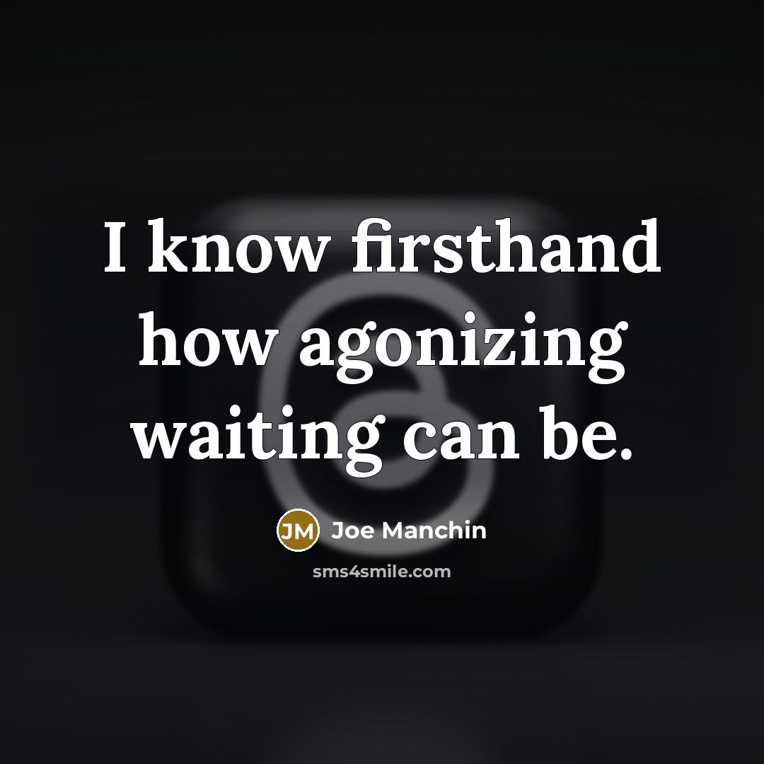 “I know firsthand how agonizing waiting can be.…” quote by Joe Manchin