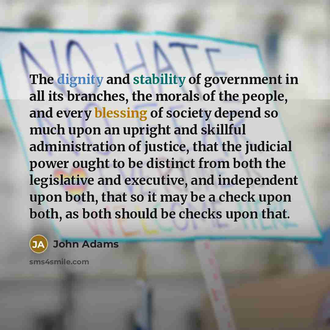 “The dignity and stability of government in all its branches,…” quote by John Adams