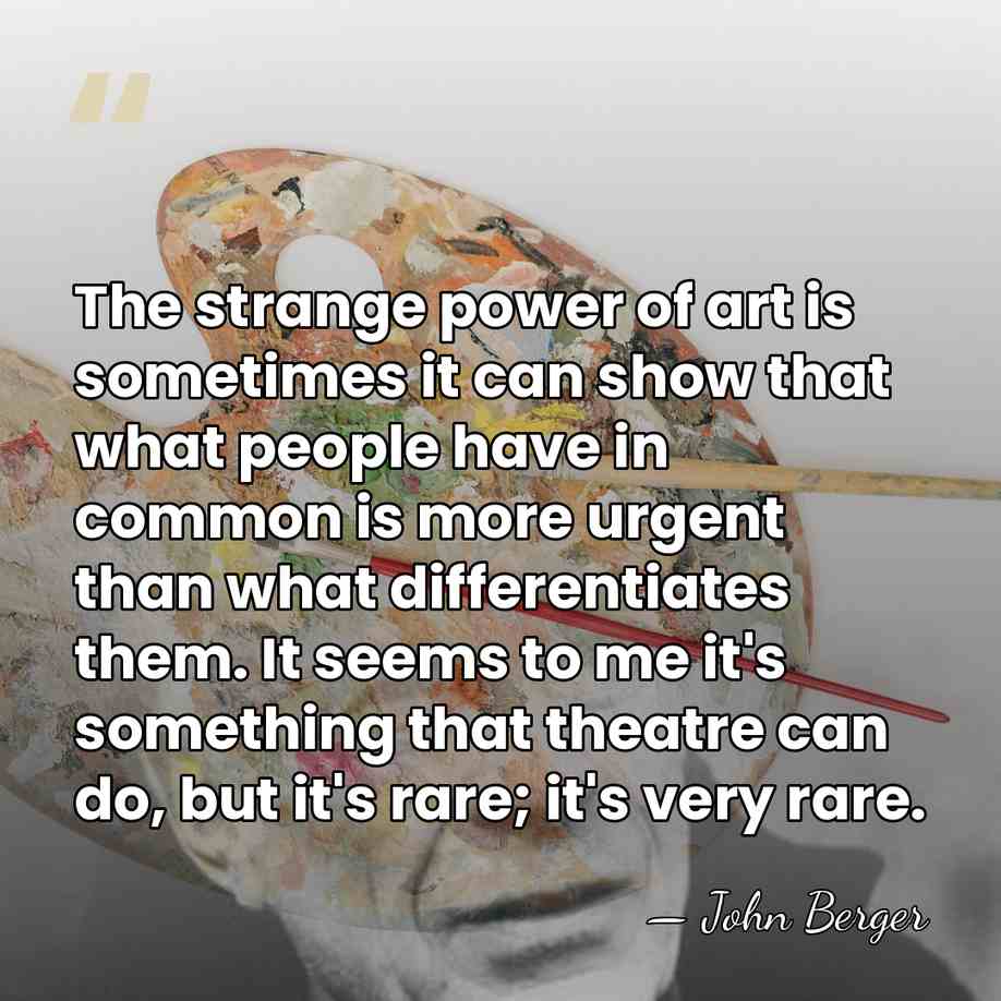 The strange power of art is sometimes it can show that what&hellip; - John Berger