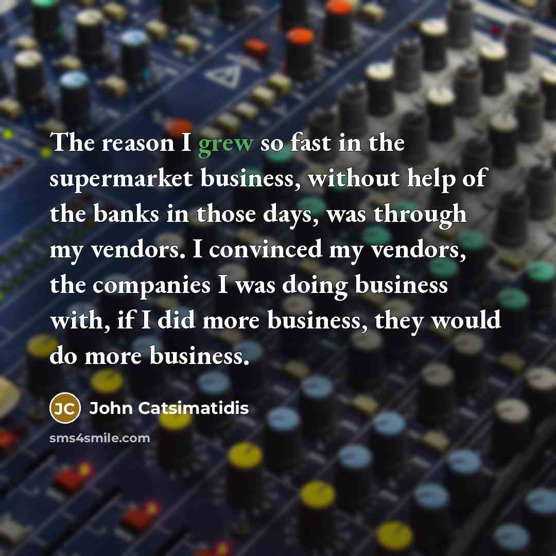 “The reason I grew so fast in the supermarket business,…” quote by John Catsimatidis