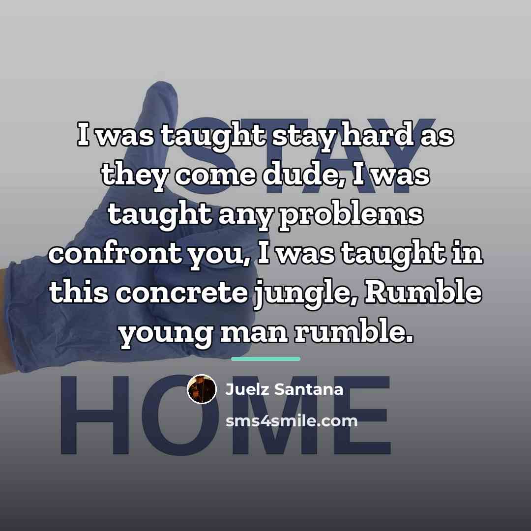 “I was taught stay hard as they come dude, I…” quote by Juelz Santana