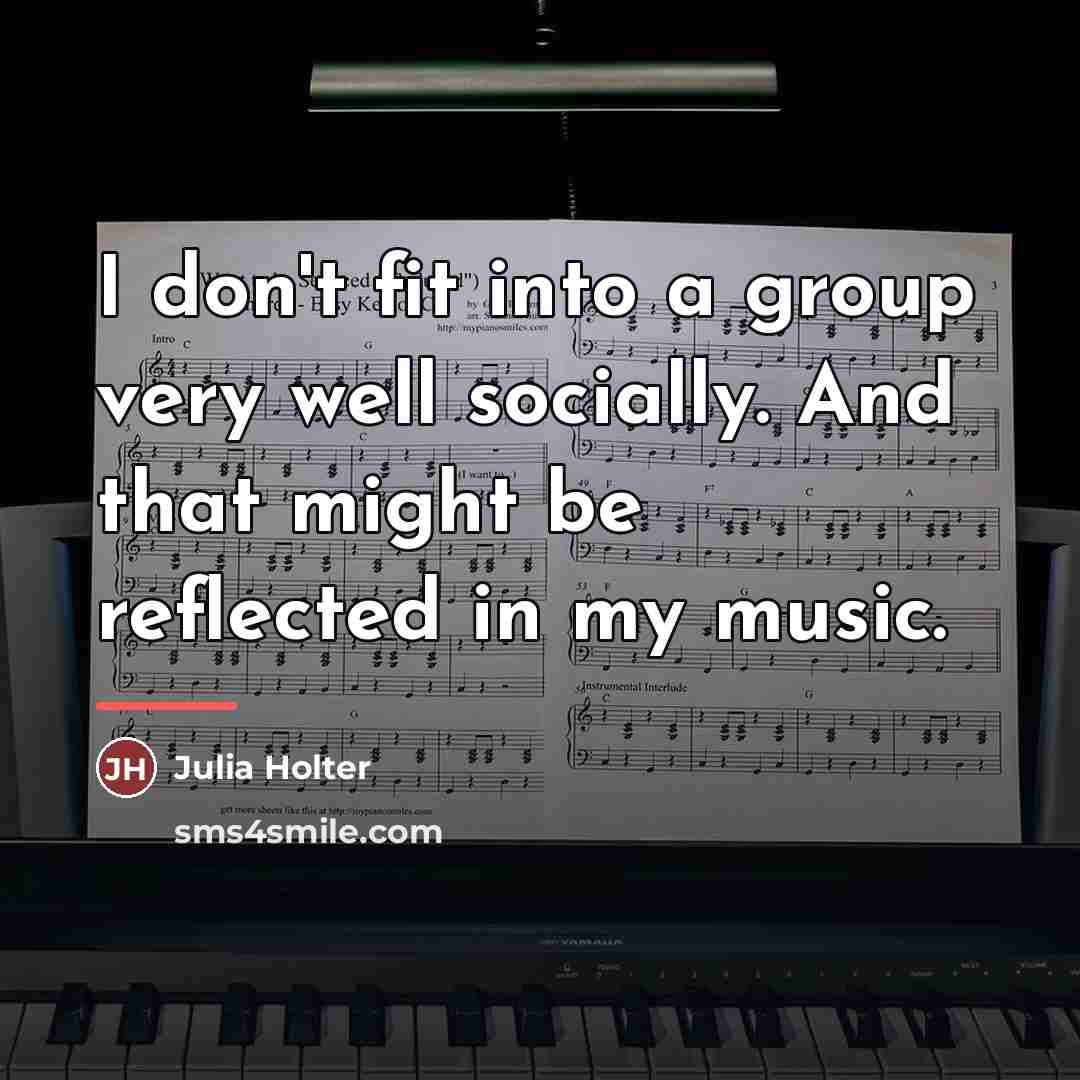 “I don't fit into a group very well socially. And…” quote by Julia Holter