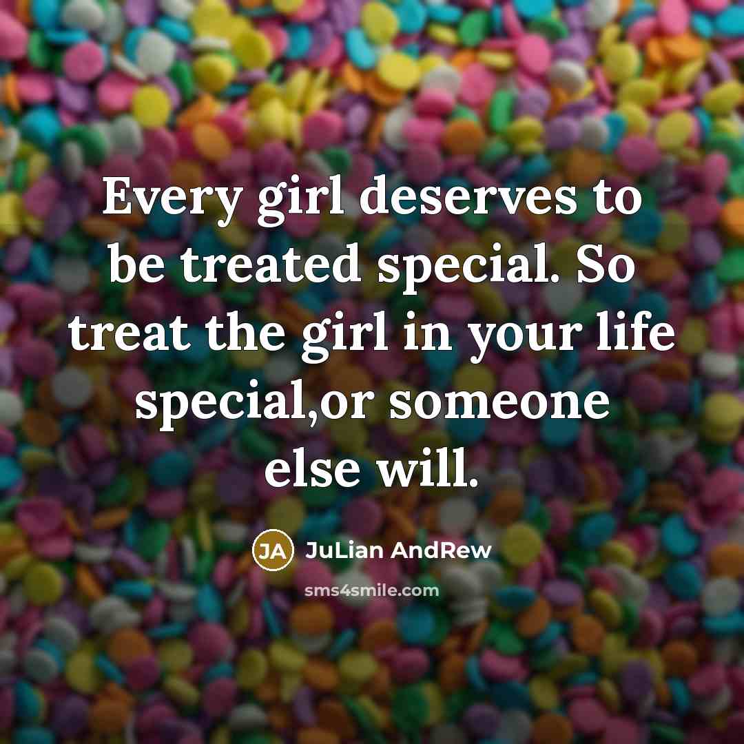 “Every girl deserves to be treated special. So treat the…” quote by JuLian AndRew