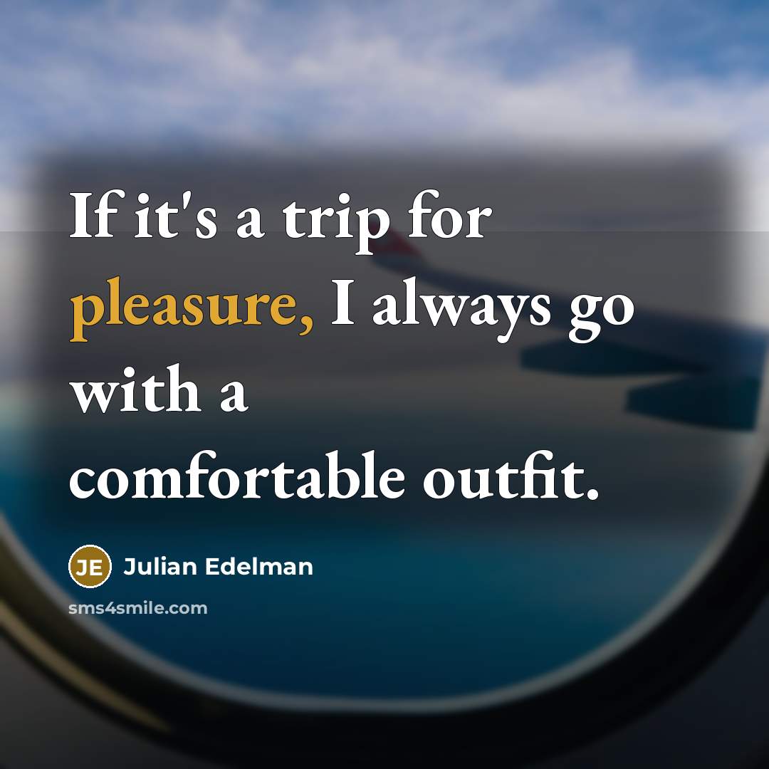 “If it's a trip for pleasure, I always go with…” quote by Julian Edelman