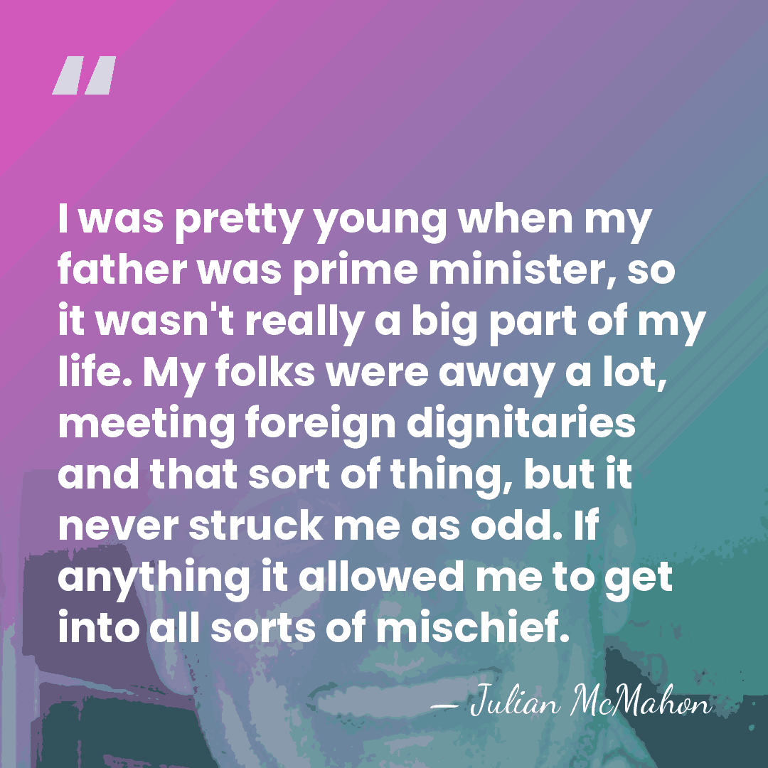 I was pretty young when my father was prime minister, so it&hellip; - Julian McMahon