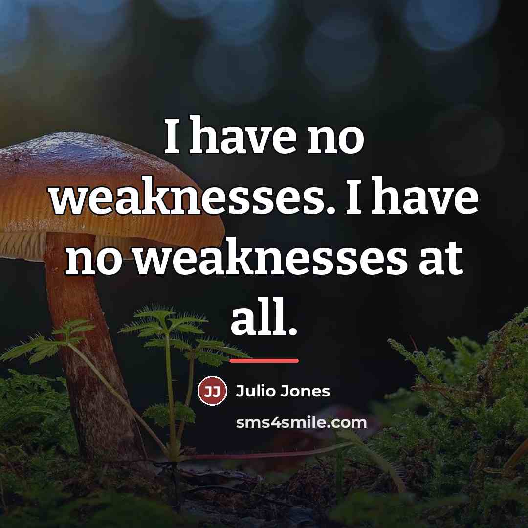 “I have no weaknesses. I have no weaknesses at all.…” quote by Julio Jones