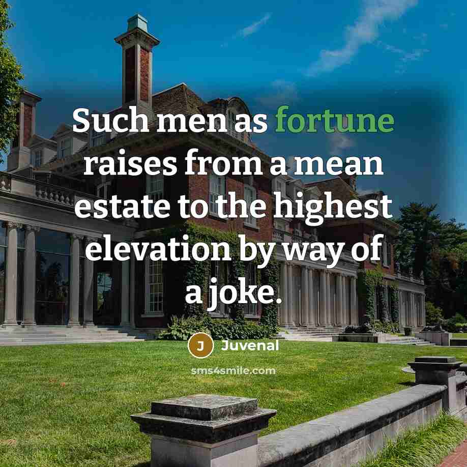 “Such men as fortune raises from a mean estate to…” quote by Juvenal