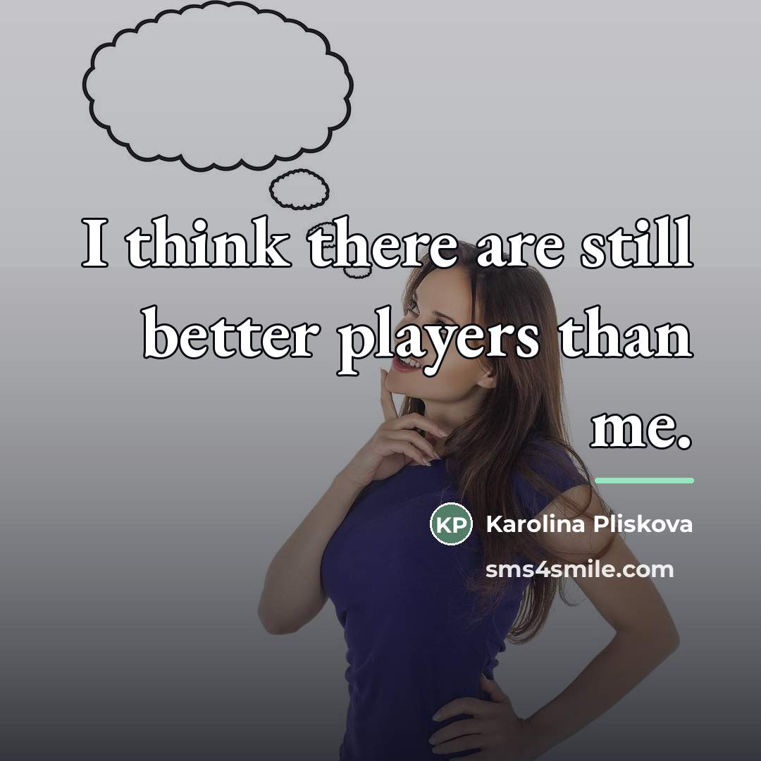 “I think there are still better players than me.…” quote by Karolina Pliskova