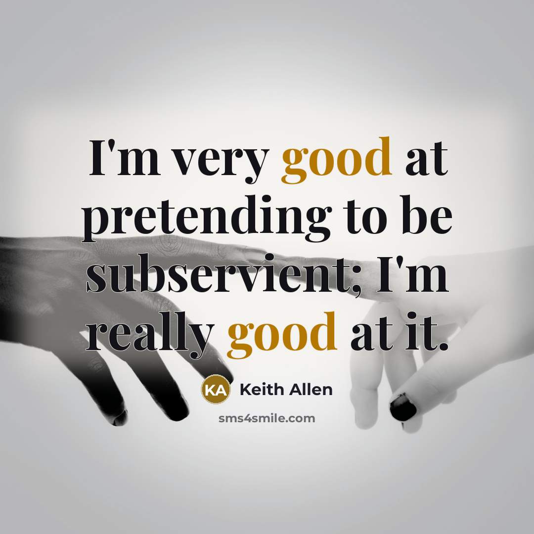 “I'm very good at pretending to be subservient; I'm really…” quote by Keith Allen