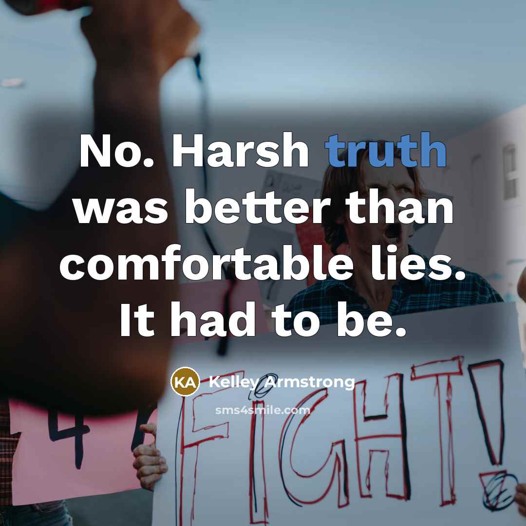 “No. Harsh truth was better than comfortable lies. It had…” quote by Kelley Armstrong
