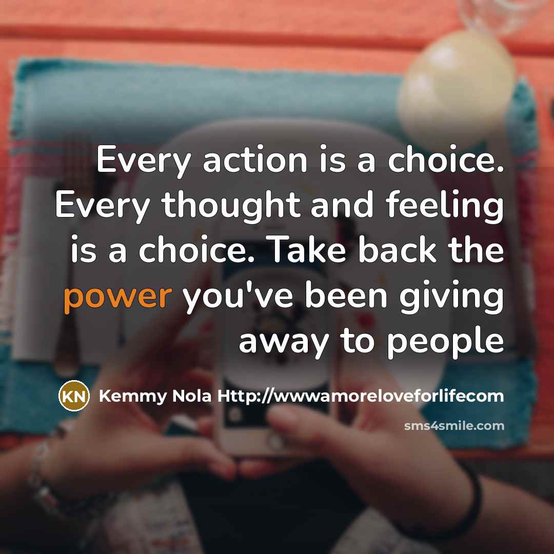 “Every action is a choice. Every thought and feeling is…” quote by Kemmy Nola Http://wwwamoreloveforlifecom