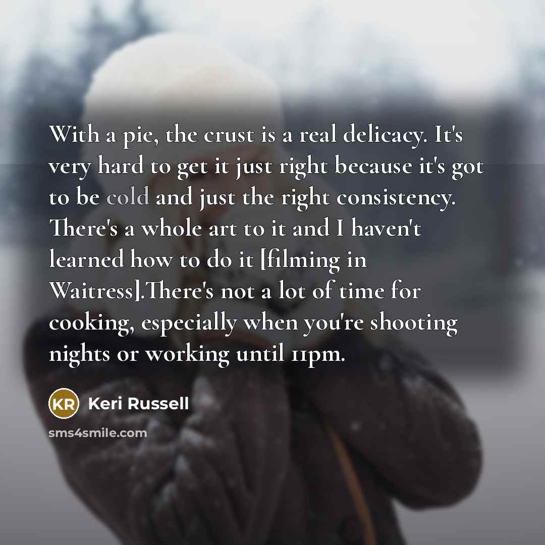 “With a pie, the crust is a real delicacy. It's…” quote by Keri Russell