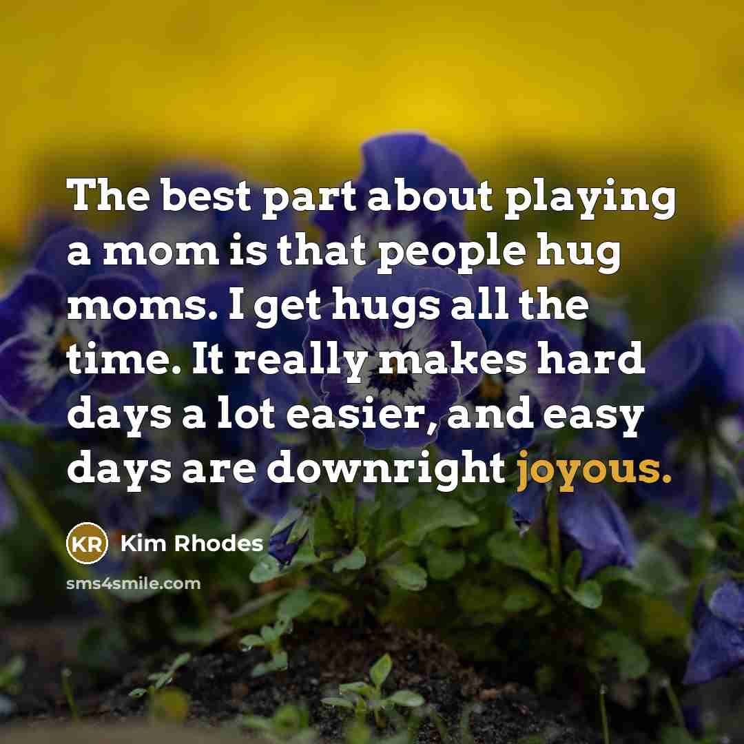 “The best part about playing a mom is that people…” quote by Kim Rhodes