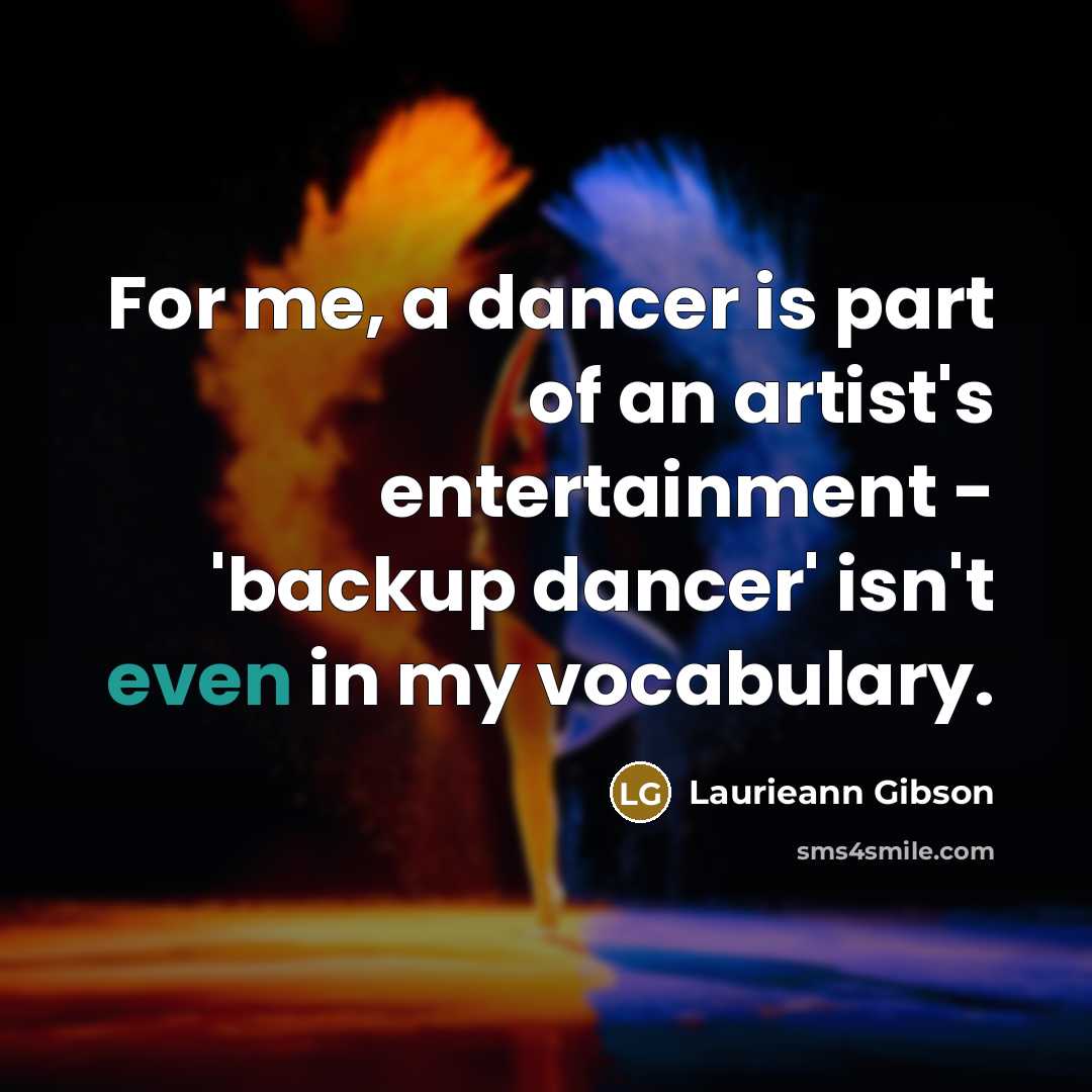 “For me, a dancer is part of an artist's entertainment…” quote by Laurieann Gibson