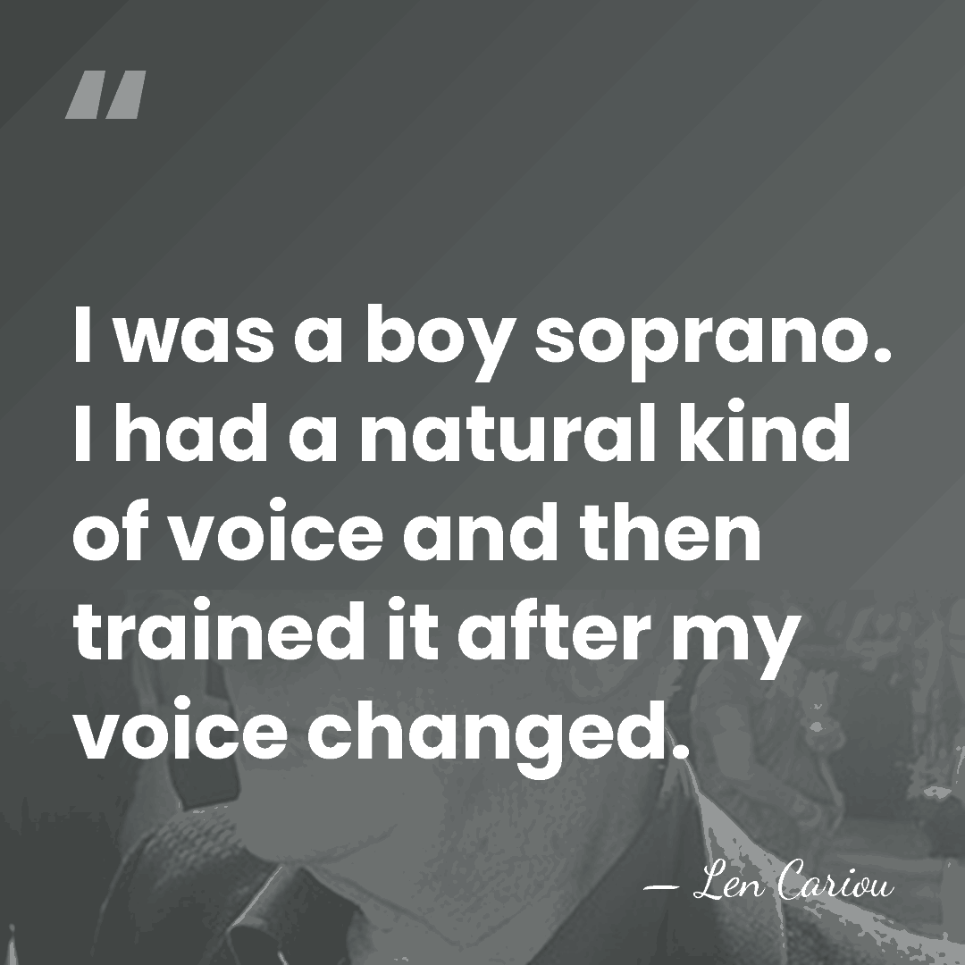 I was a boy soprano. I had a natural kind of voice&hellip; - Len Cariou