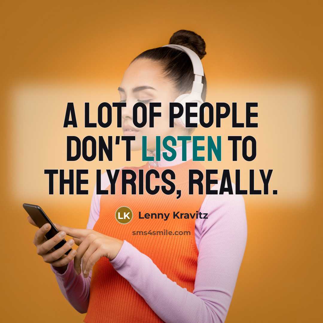 “A lot of people don't listen to the lyrics, really.” quote by Lenny Kravitz