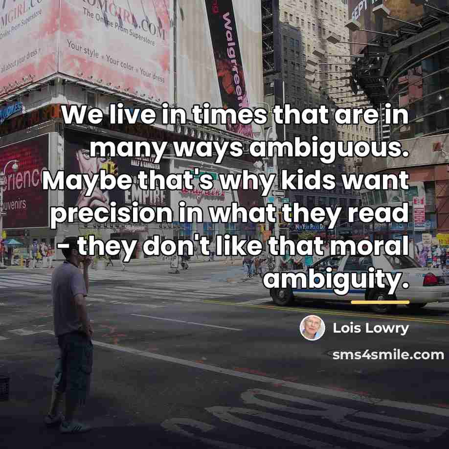 “We live in times that are in many ways ambiguous.…” quote by Lois Lowry