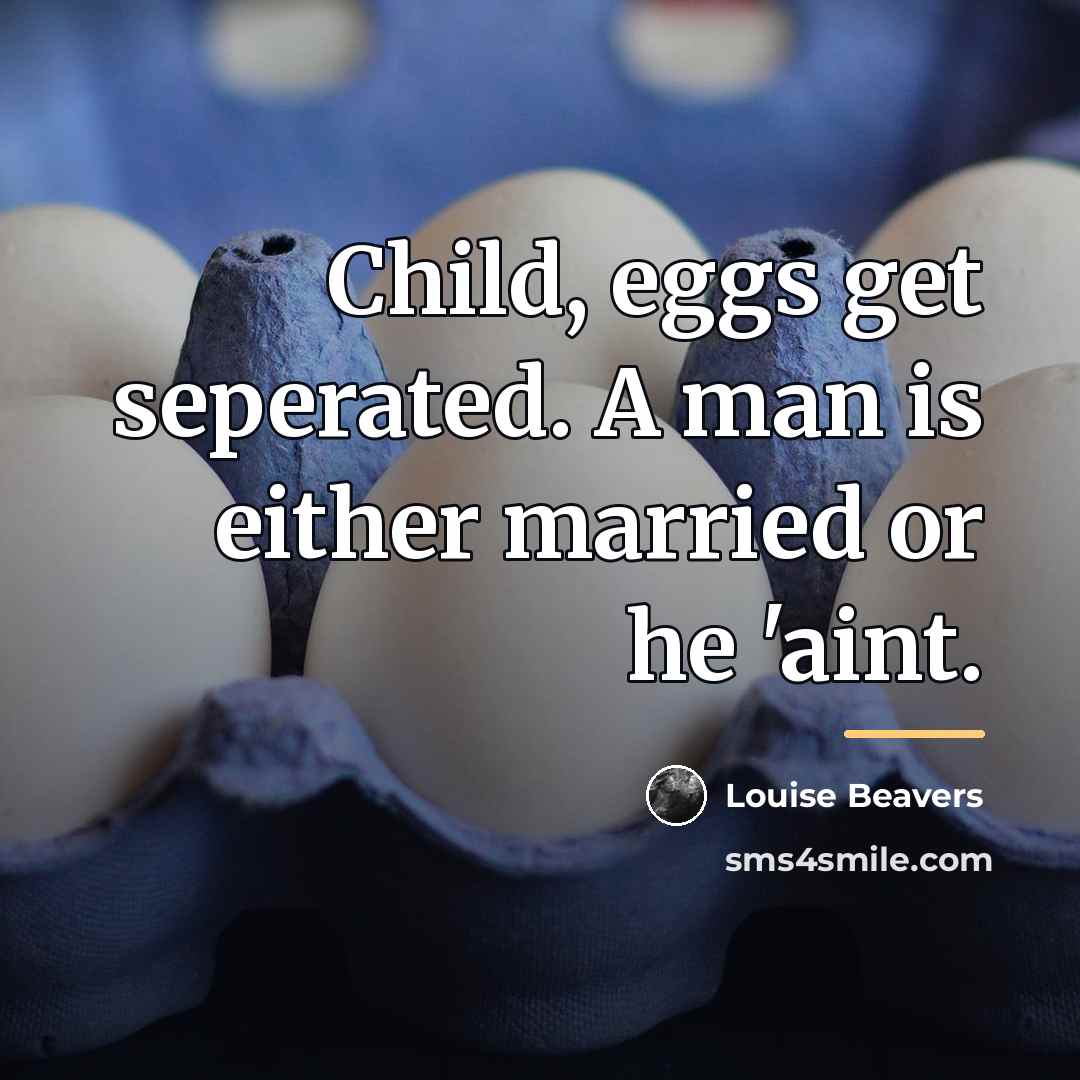 “Child, eggs get seperated. A man is either married or…” quote by Louise Beavers