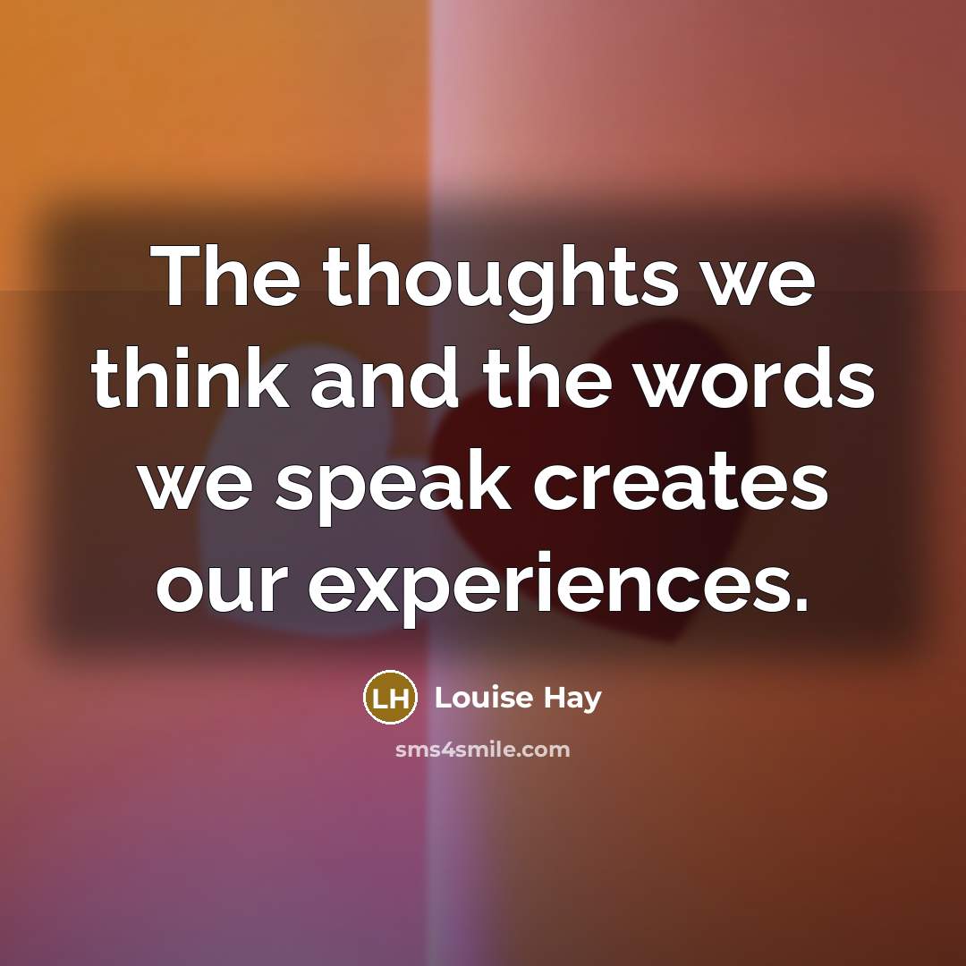 “The thoughts we think and the words we speak creates…” quote by Louise Hay