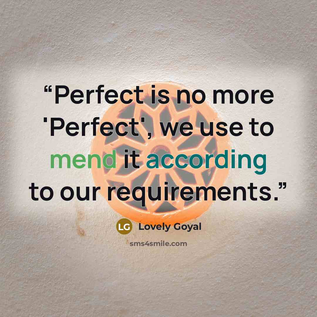 “Perfect is no more 'Perfect', we use to mend it according to our requirements.” quote by Lovely Goyal