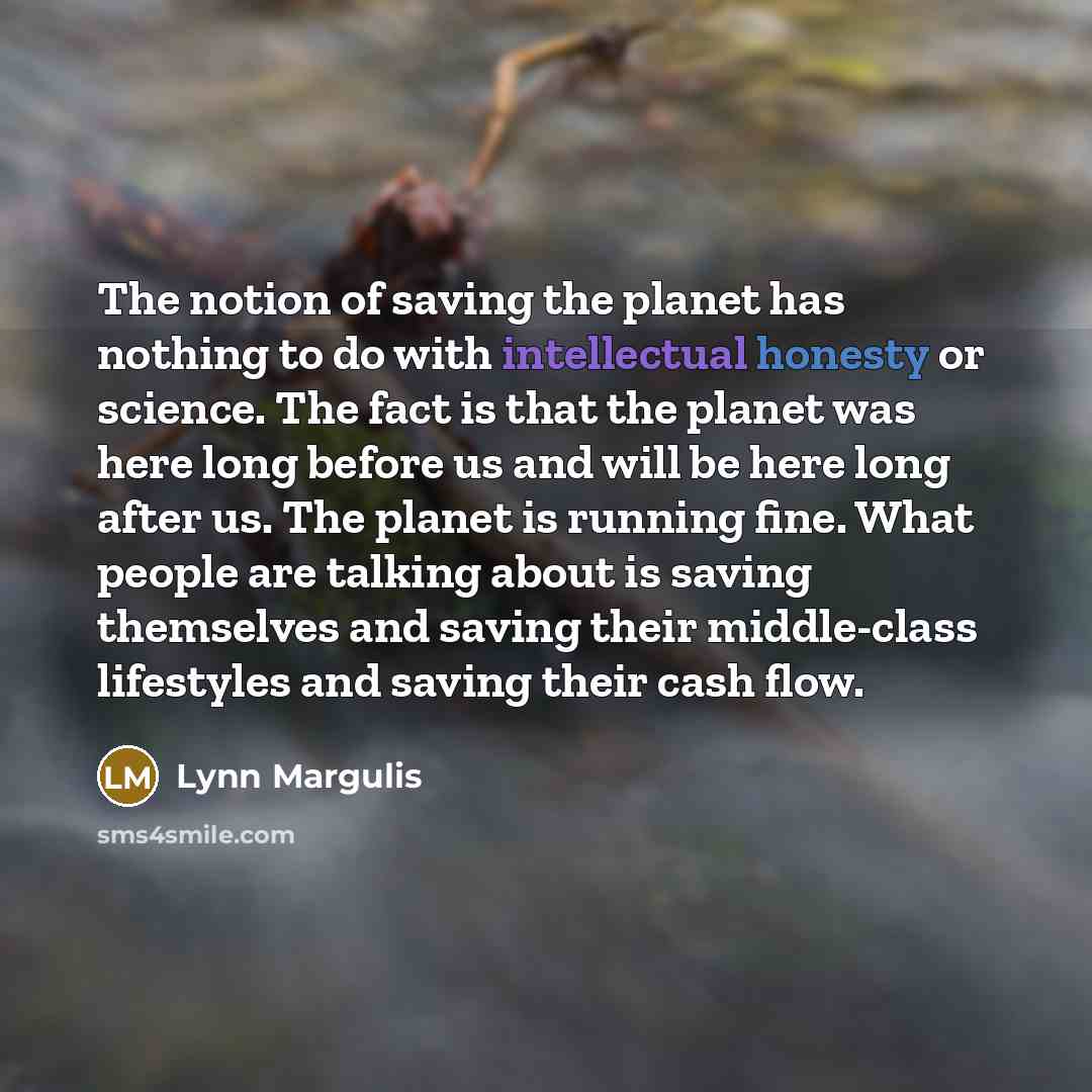 “The notion of saving the planet has nothing to do…” quote by Lynn Margulis