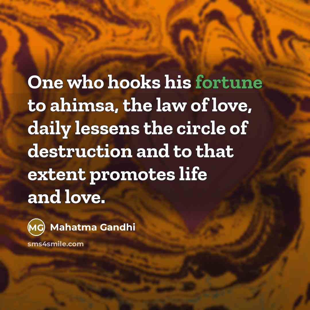 “One who hooks his fortune to ahimsa, the law of…” quote by Mahatma Gandhi