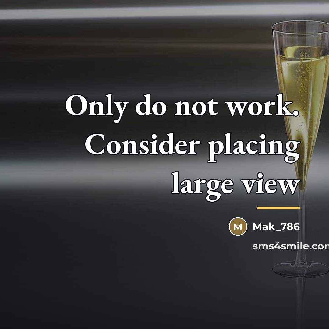 “Only do not work. Consider placing large view…” quote by Mak_786