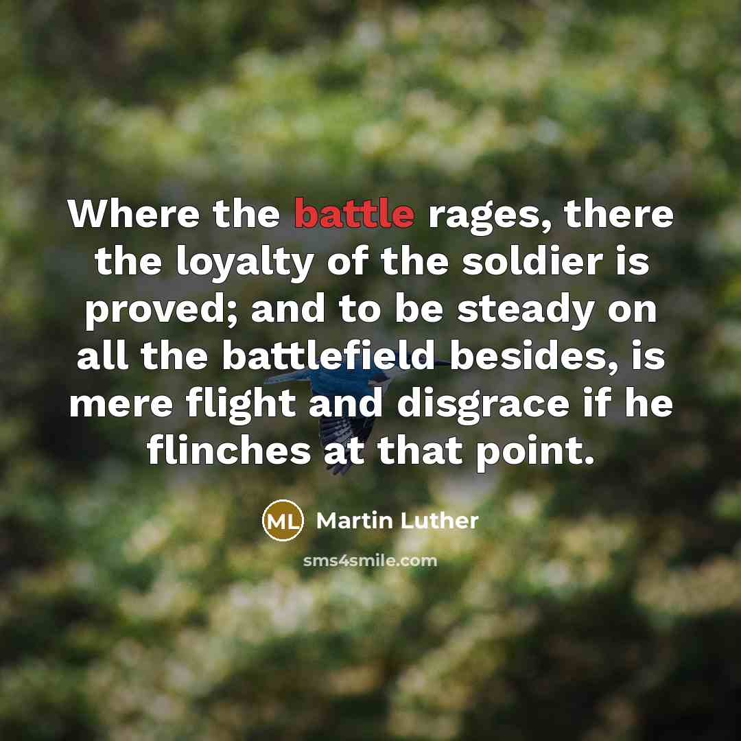 “Where the battle rages, there the loyalty of the soldier…” quote by Martin Luther