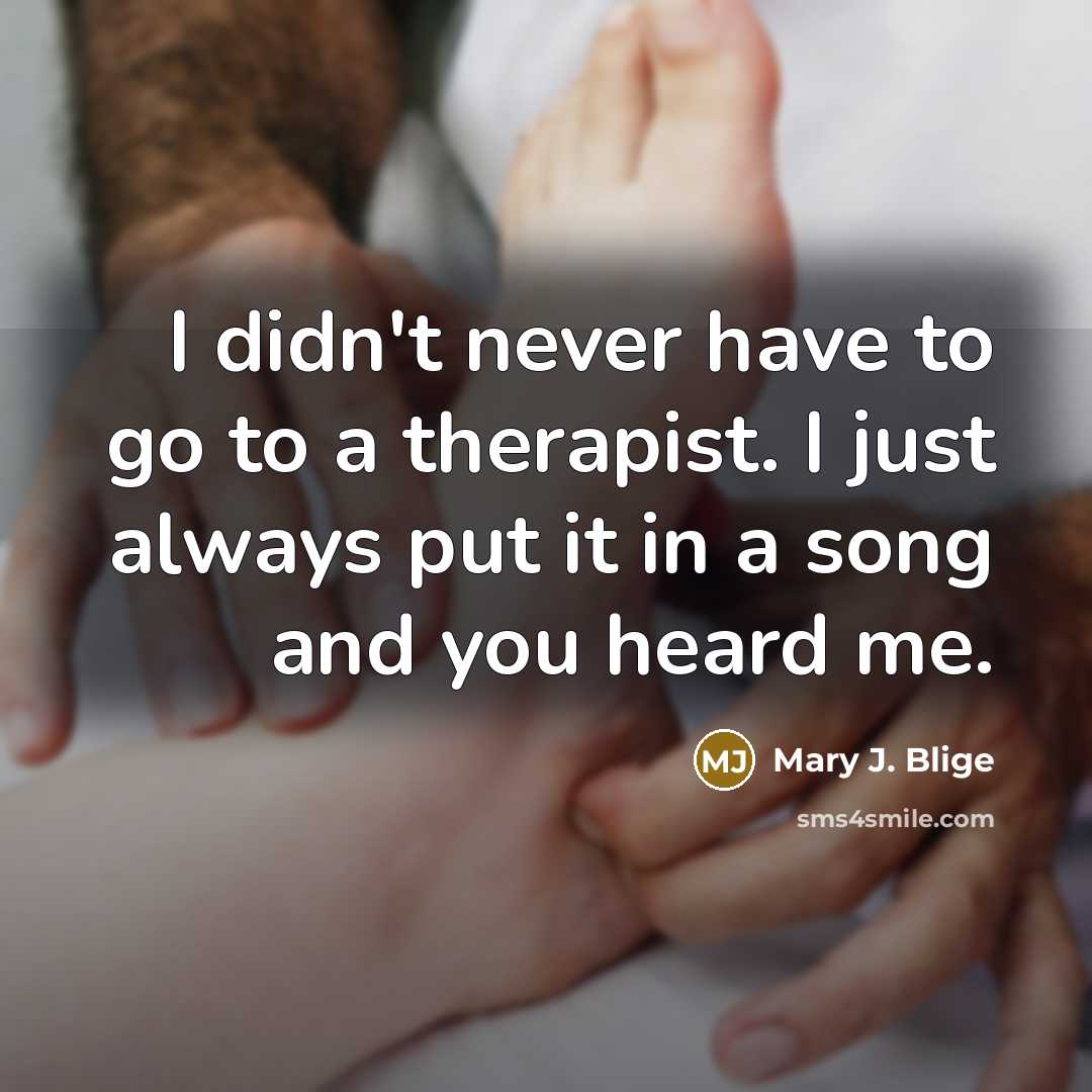 “I didn't never have to go to a therapist. I…” quote by Mary J. Blige