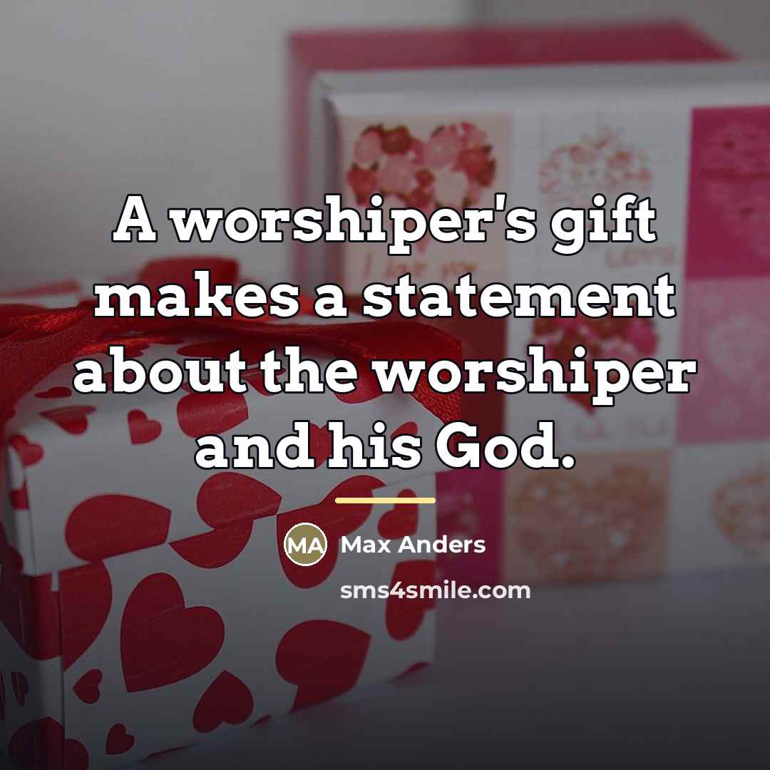 “A worshiper's gift makes a statement about the worshiper and…” quote by Max Anders