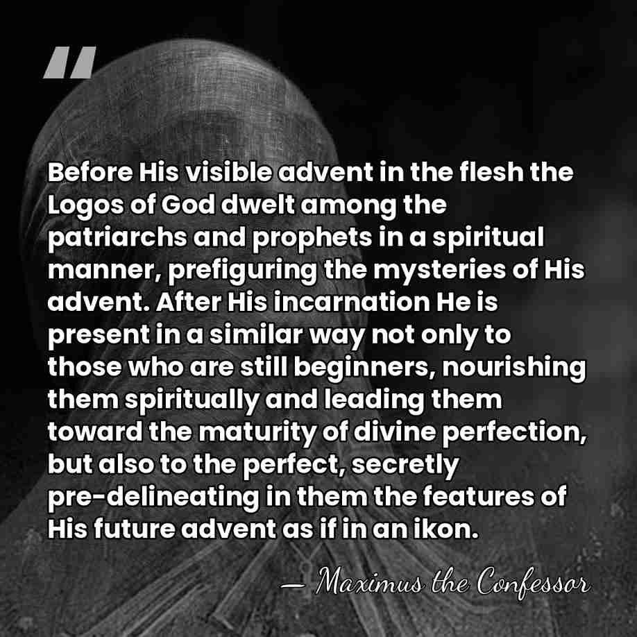 Before His visible advent in the flesh the Logos of God dwelt&hellip; - Maximus the Confessor