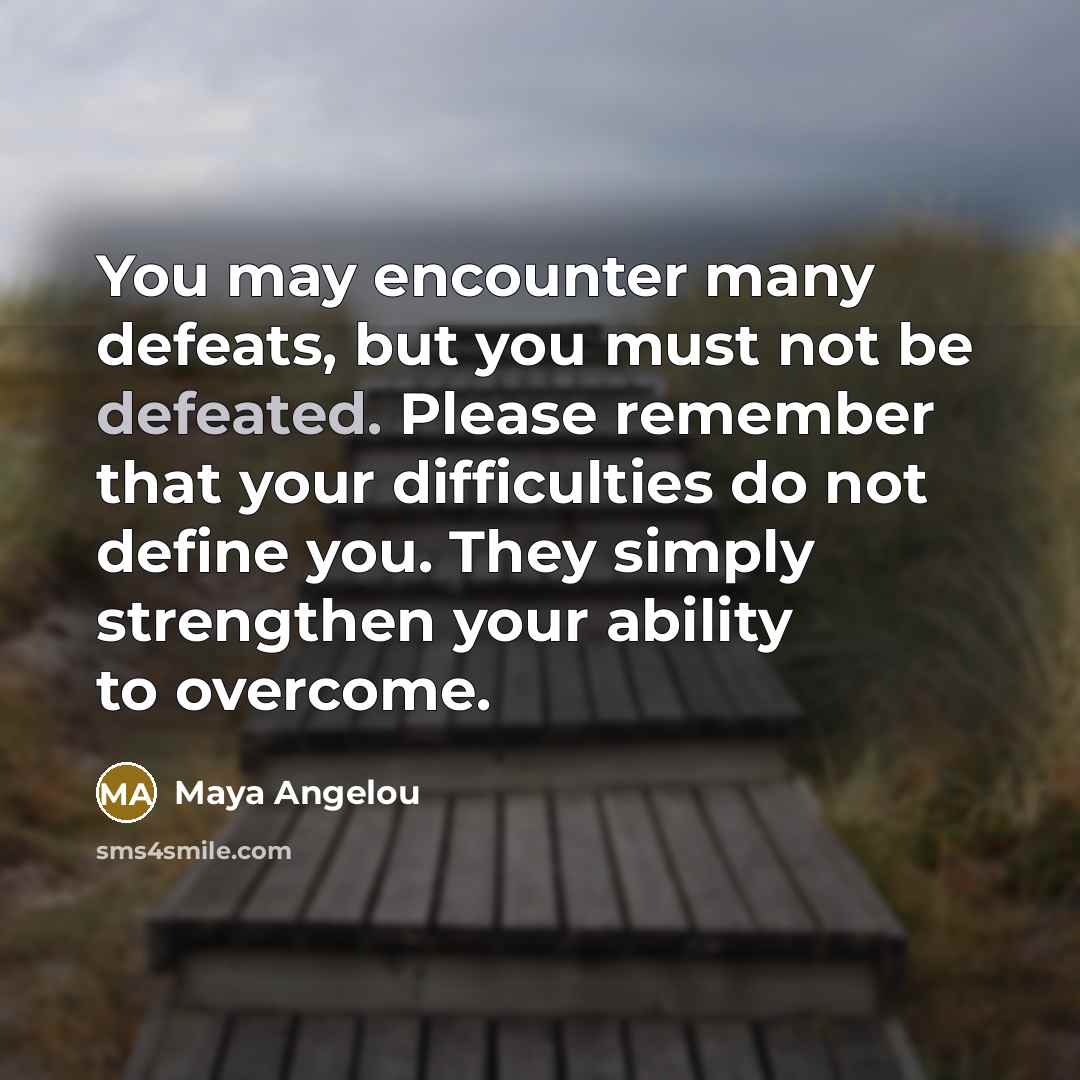 “You may encounter many defeats, but you must not be…” quote by Maya Angelou