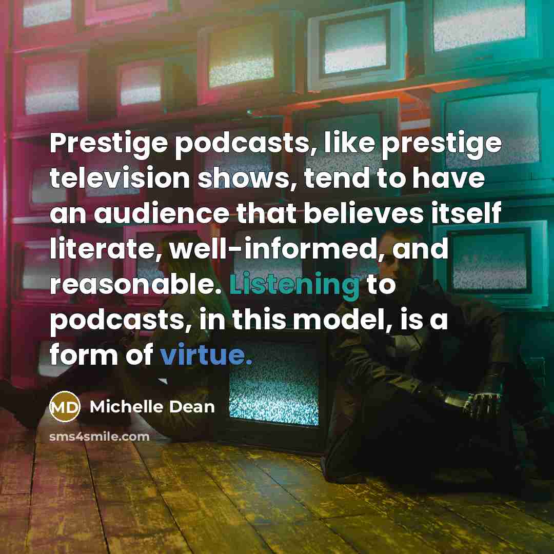 “Prestige podcasts, like prestige television shows, tend to have an…” quote by Michelle Dean