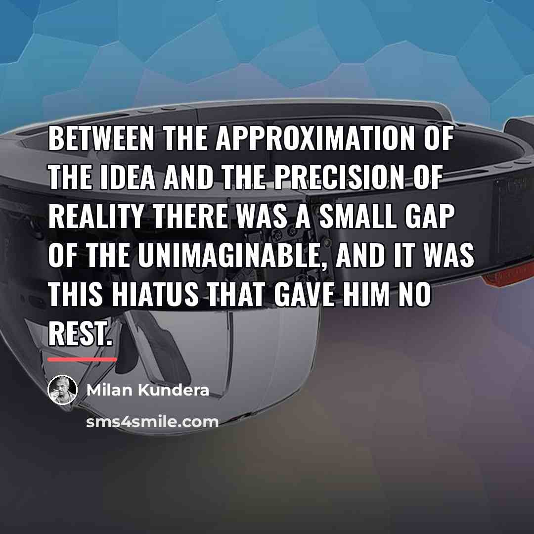 “Between the approximation of the idea and the precision of…” quote by Milan Kundera