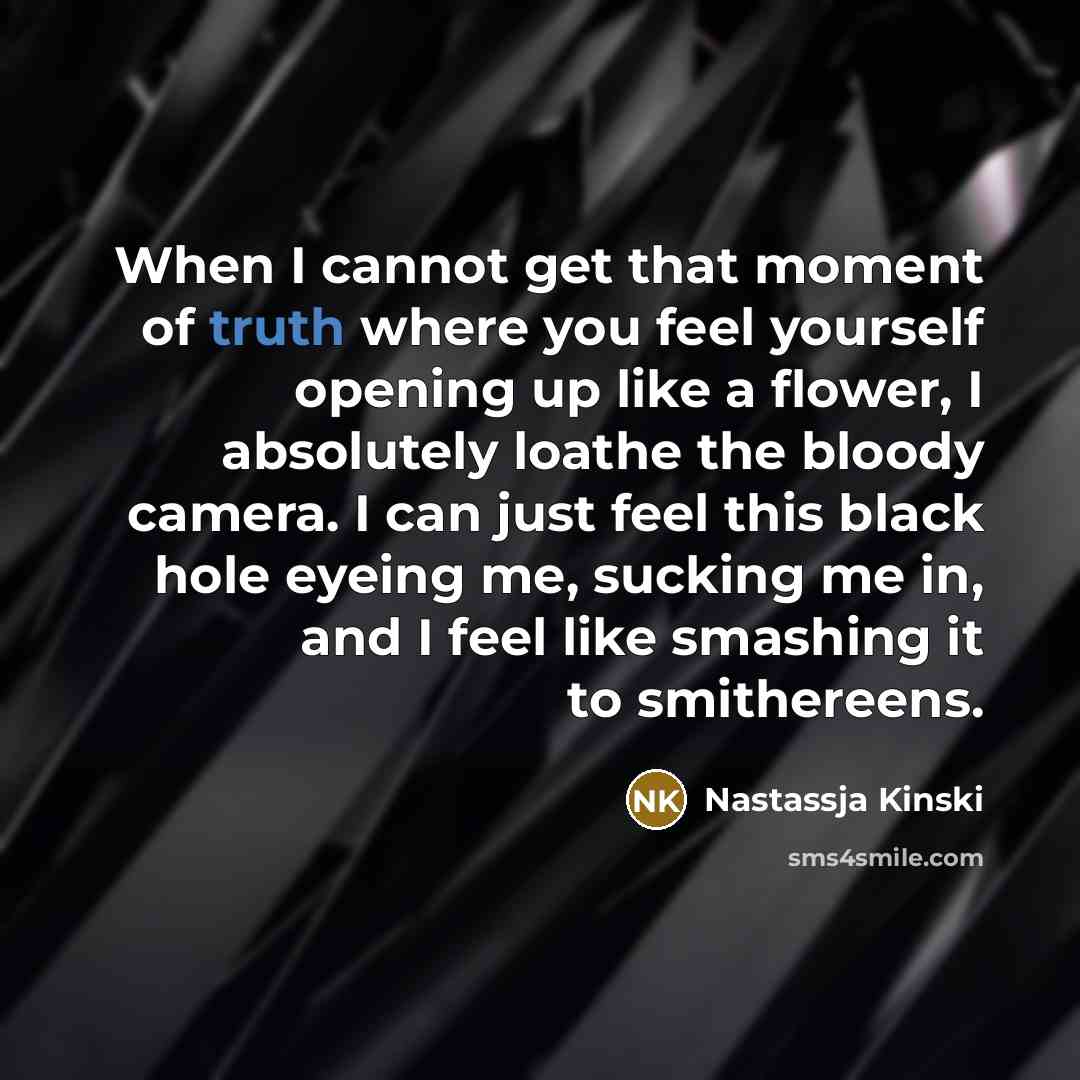 “When I cannot get that moment of truth where you…” quote by Nastassja Kinski