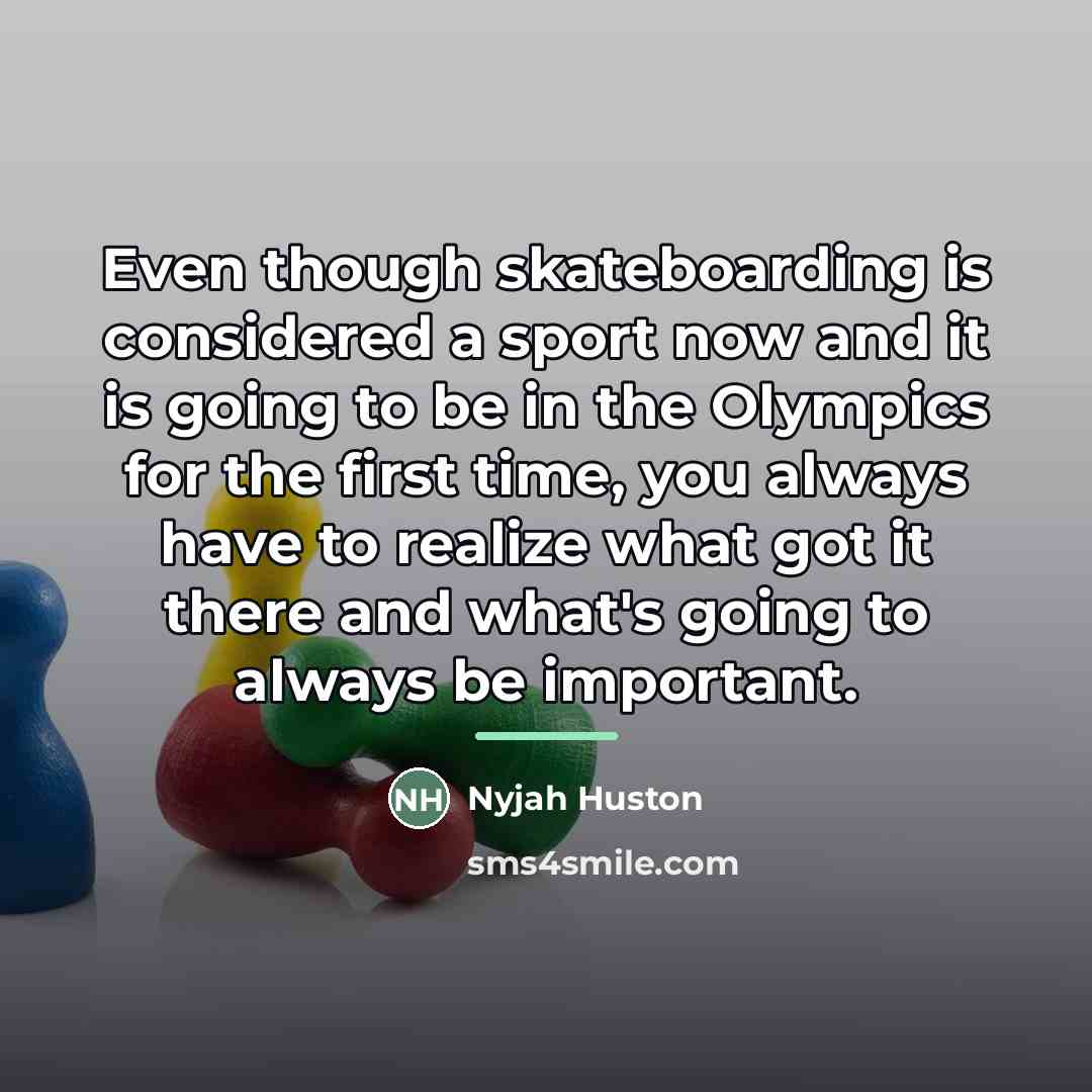 “Even though skateboarding is considered a sport now and it…” quote by Nyjah Huston