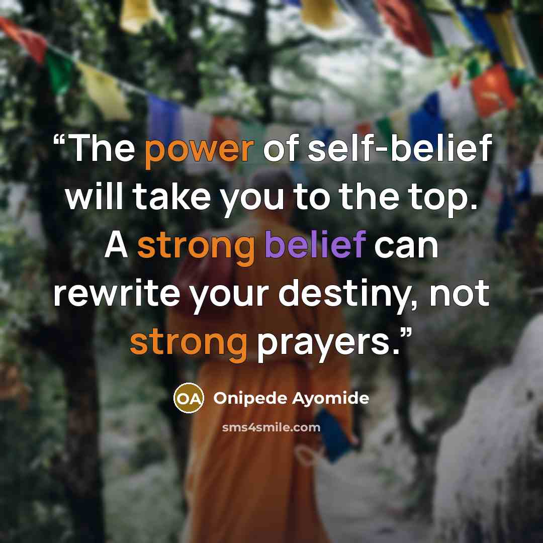 “The power of self-belief will take you to the top. A strong belief can rewrite your destiny, not strong prayers.” quote by Onipede Ayomide