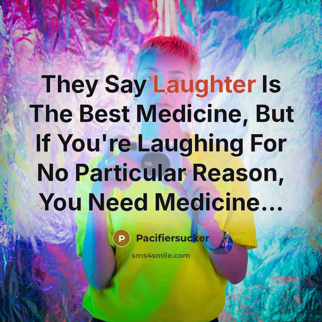 “They Say Laughter Is The Best Medicine, But If You're…” quote by Pacifiersucker