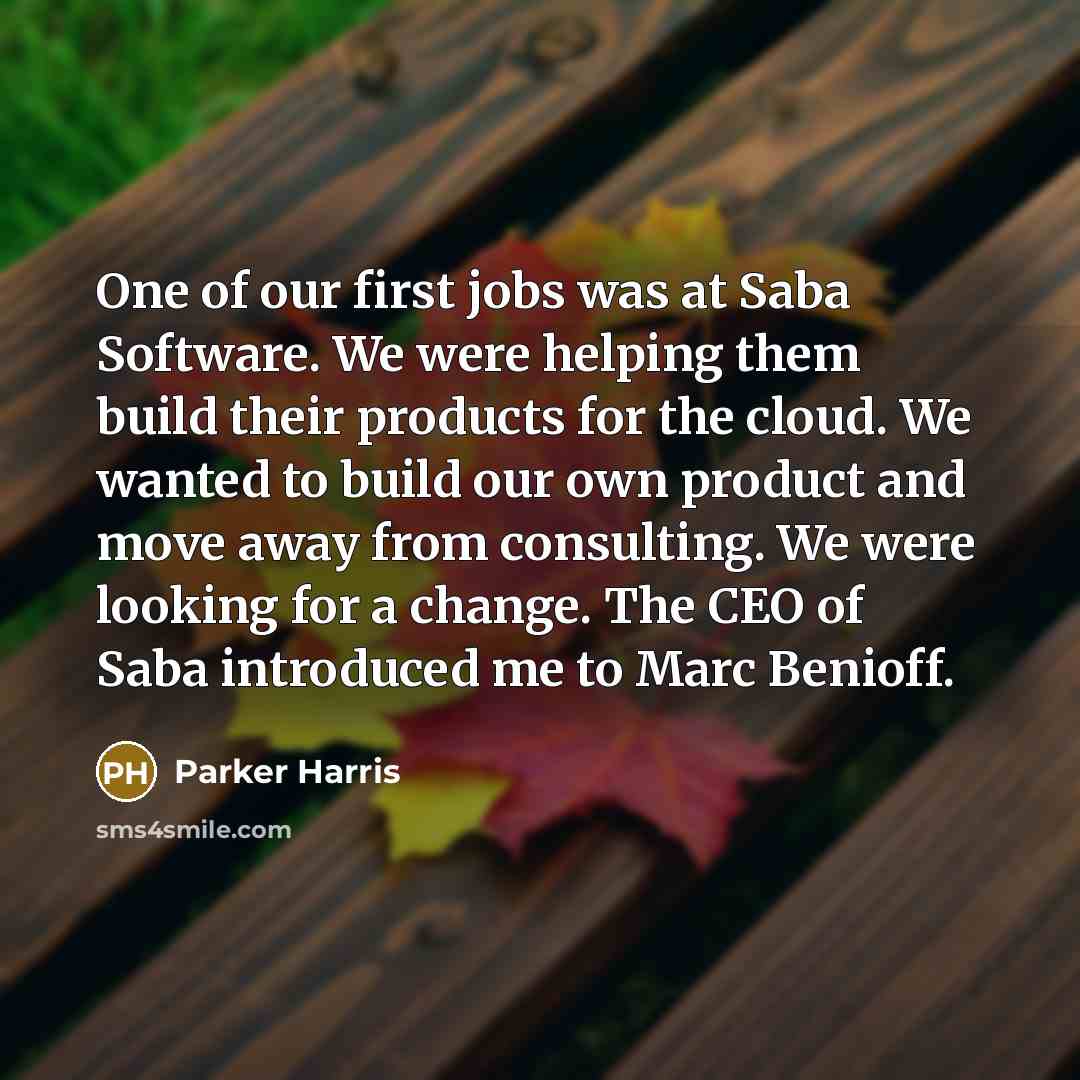 “One of our first jobs was at Saba Software. We…” quote by Parker Harris