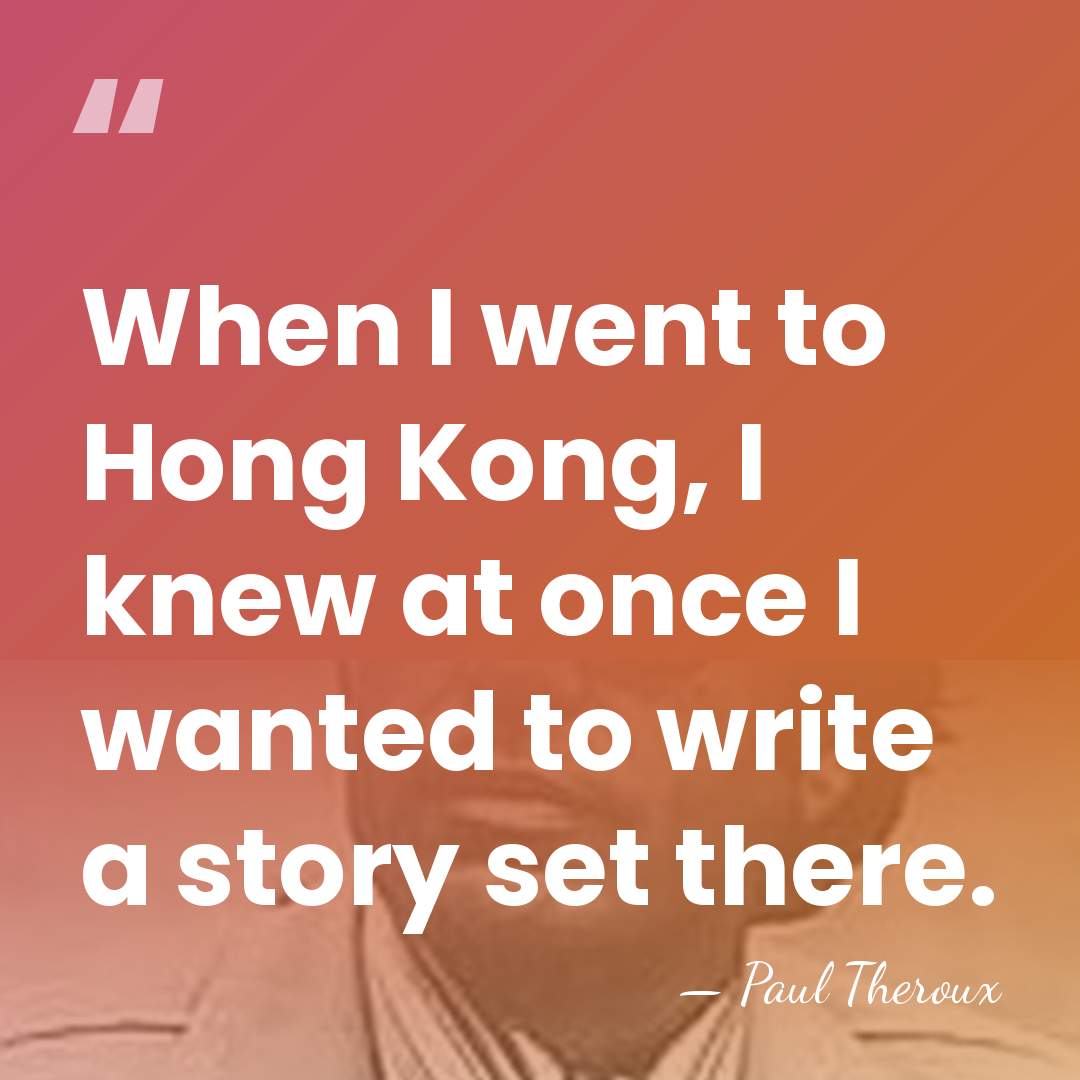 When I went to Hong Kong, I knew at once I wanted&hellip; - Paul Theroux