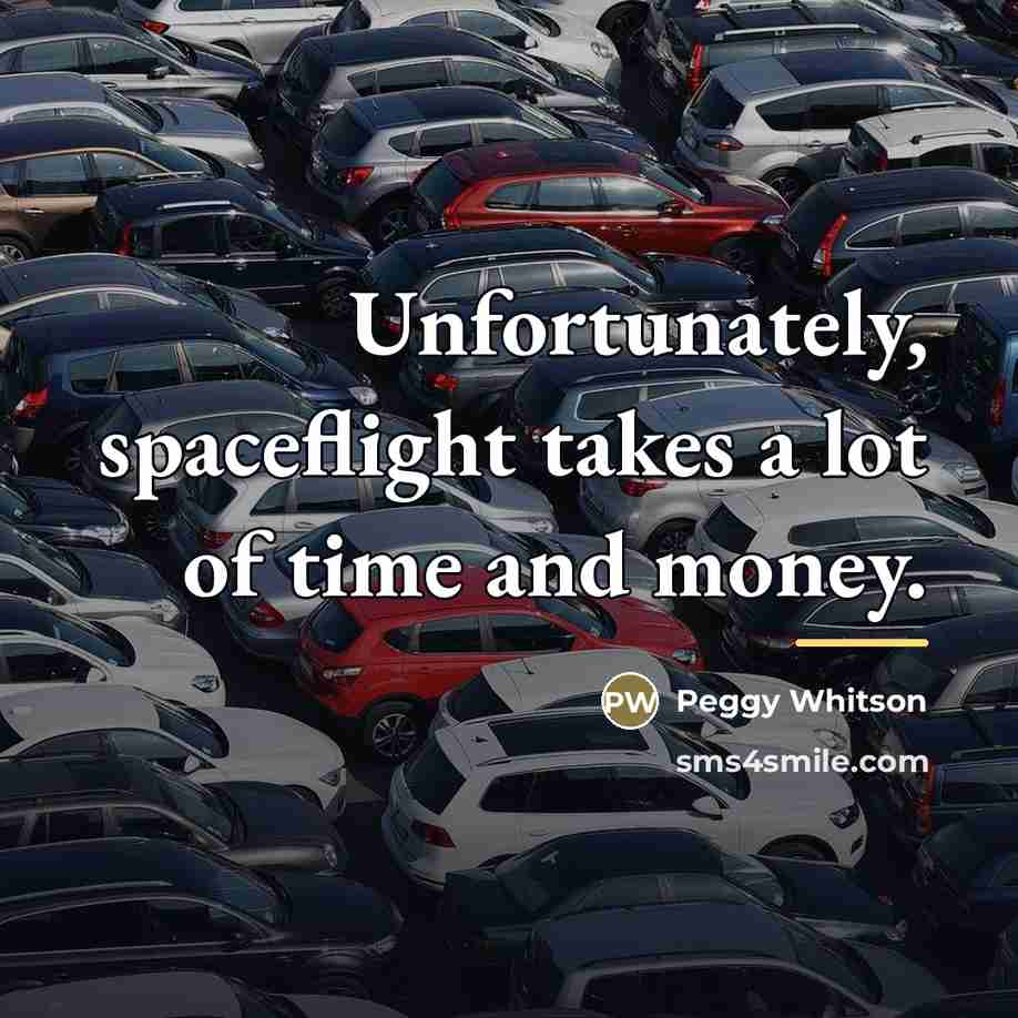 “Unfortunately, spaceflight takes a lot of time and money.…” quote by Peggy Whitson