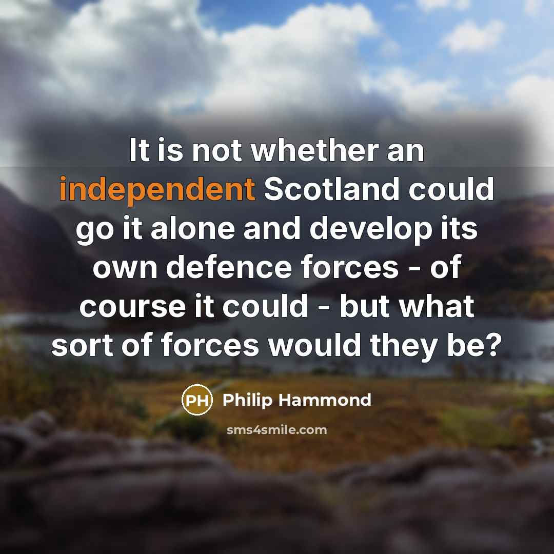 “It is not whether an independent Scotland could go it…” quote by Philip Hammond