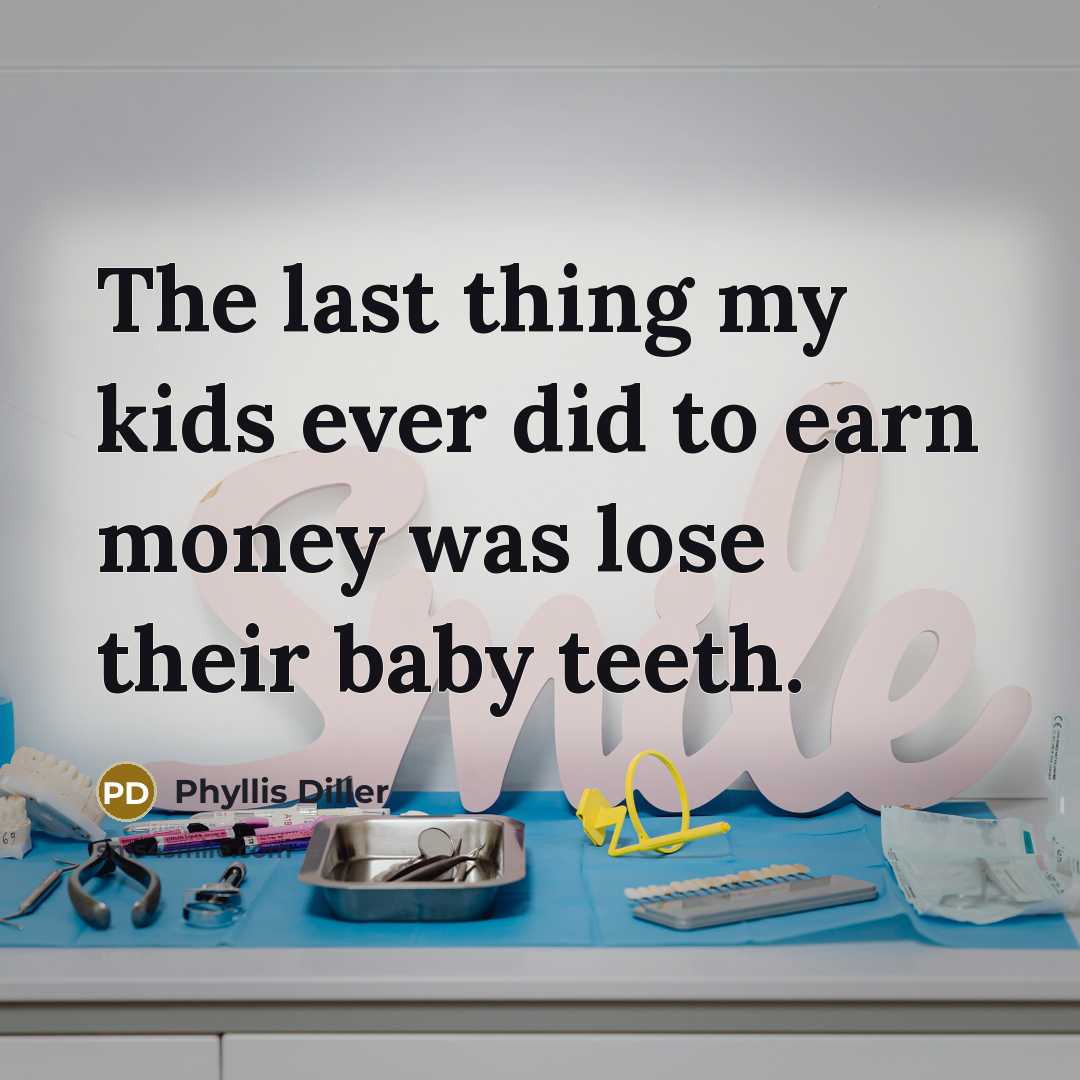 “The last thing my kids ever did to earn money…” quote by Phyllis Diller