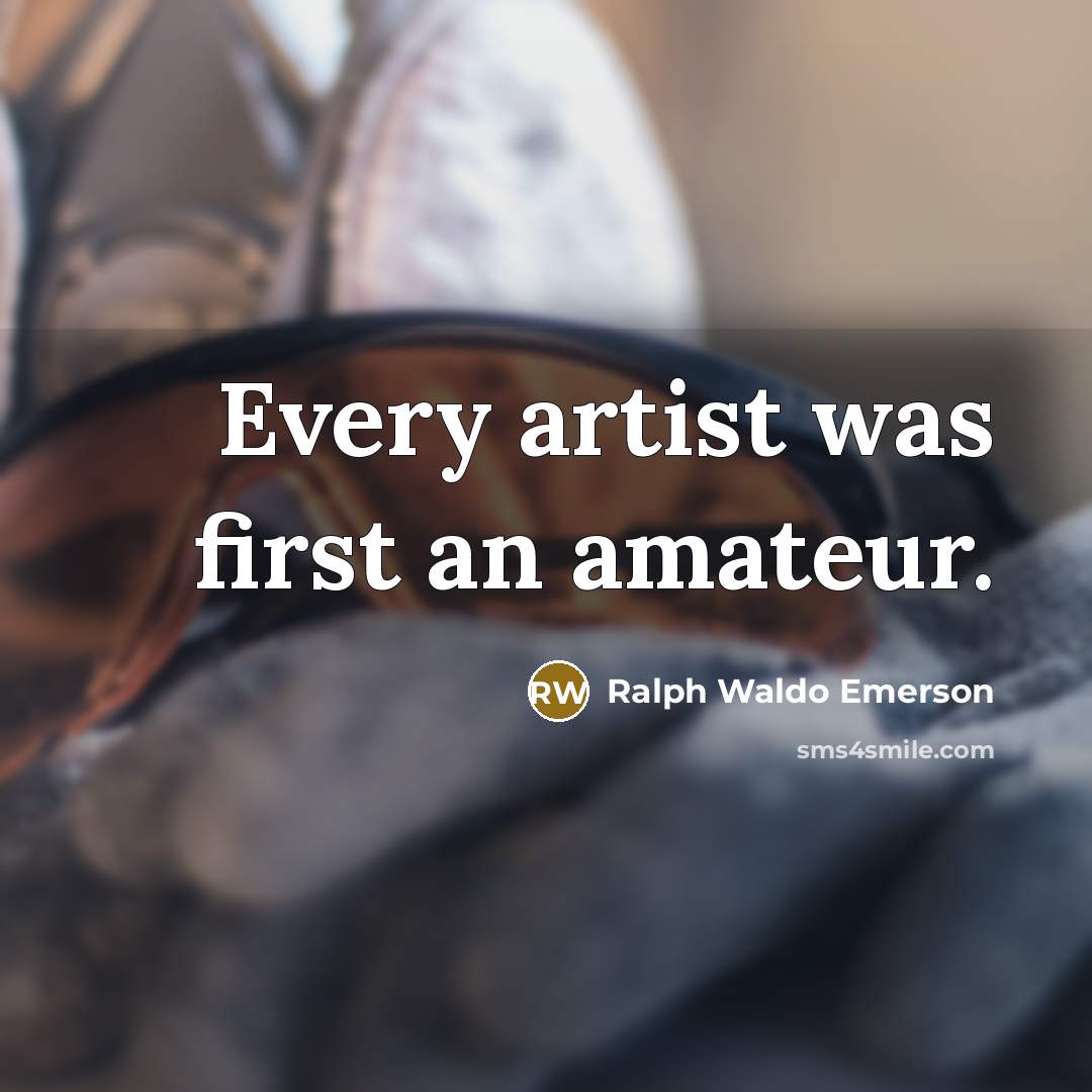 “Every artist was first an amateur.…” quote by Ralph Waldo Emerson