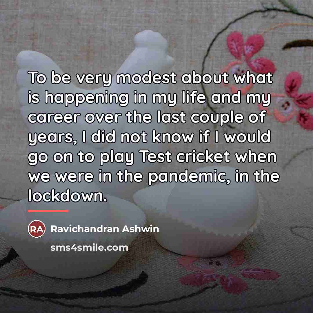 “To be very modest about what is happening in my…” quote by Ravichandran Ashwin