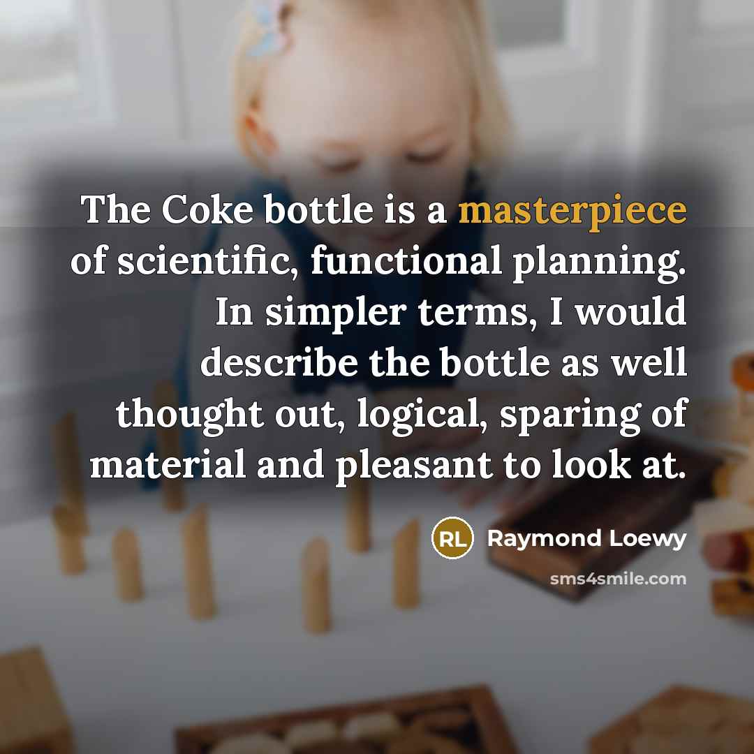 “The Coke bottle is a masterpiece of scientific, functional planning.…” quote by Raymond Loewy
