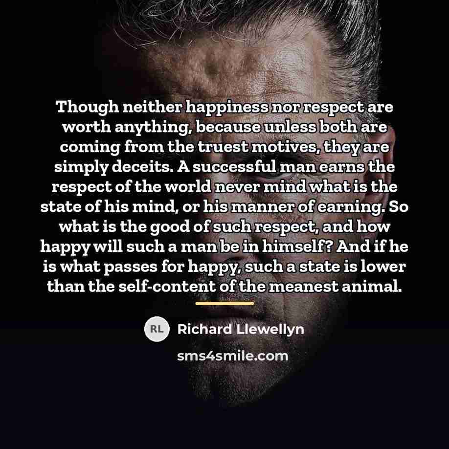 “Though neither happiness nor respect are worth anything, because unless…” quote by Richard Llewellyn