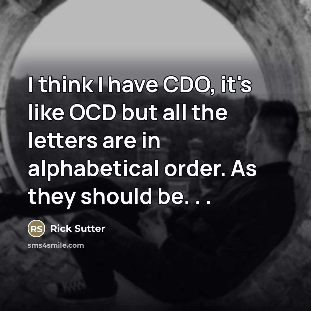 “I think I have CDO, it's like OCD but all…” quote by Rick Sutter