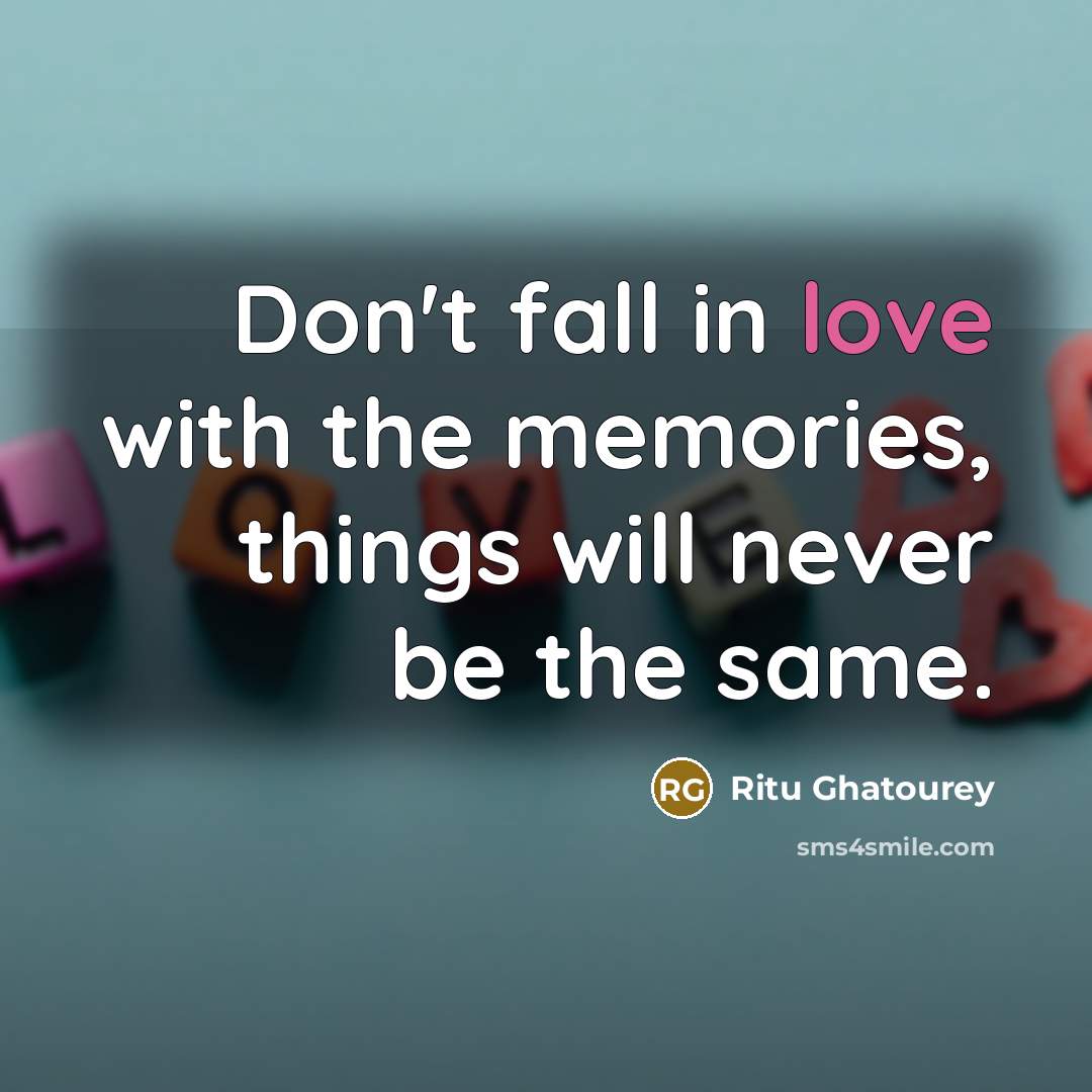 “Don't fall in love with the memories, things will never…” quote by Ritu Ghatourey