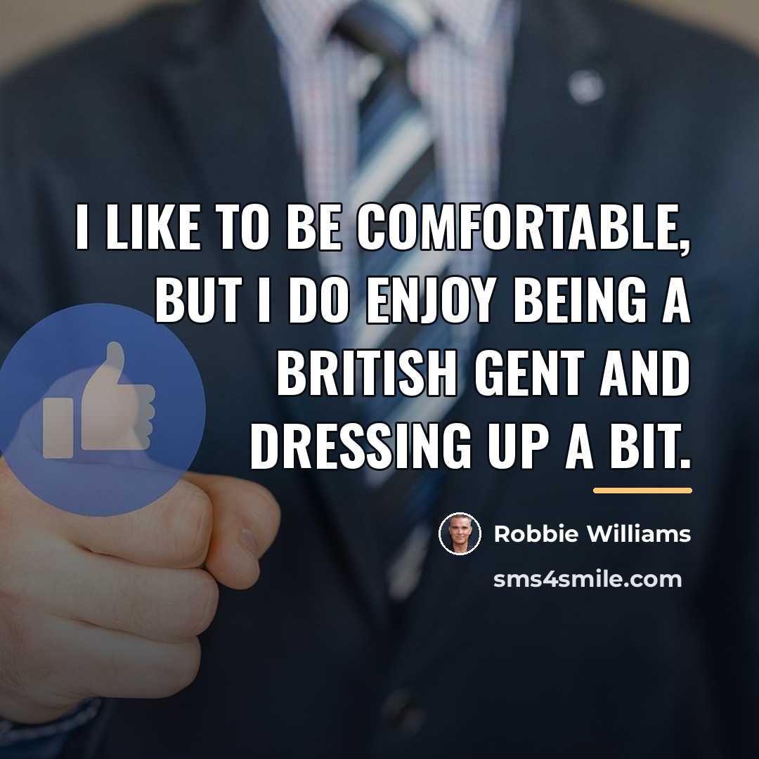 “I like to be comfortable, but I do enjoy being…” quote by Robbie Williams